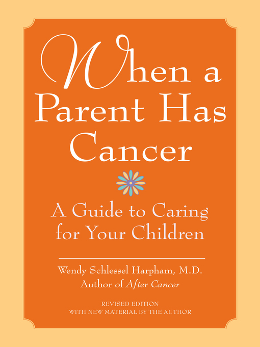 Title details for When a Parent Has Cancer by Wendy S. Harpham, M.D. - Available